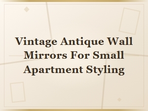 Vintage Antique Wall Mirrors Perfect for Small Apartment Styling