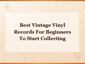 Best Vintage Vinyl Records for Beginners to Start Collecting